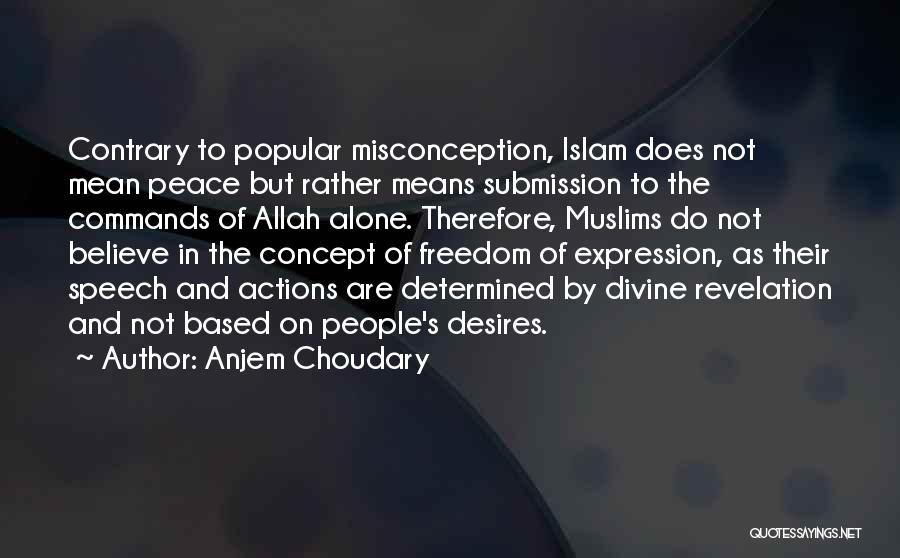 Anjem Choudary Quotes: Contrary To Popular Misconception, Islam Does Not Mean Peace But Rather Means Submission To The Commands Of Allah Alone. Therefore,