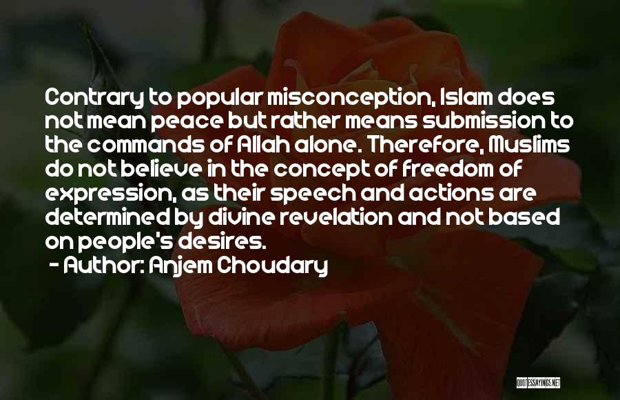 Anjem Choudary Quotes: Contrary To Popular Misconception, Islam Does Not Mean Peace But Rather Means Submission To The Commands Of Allah Alone. Therefore,