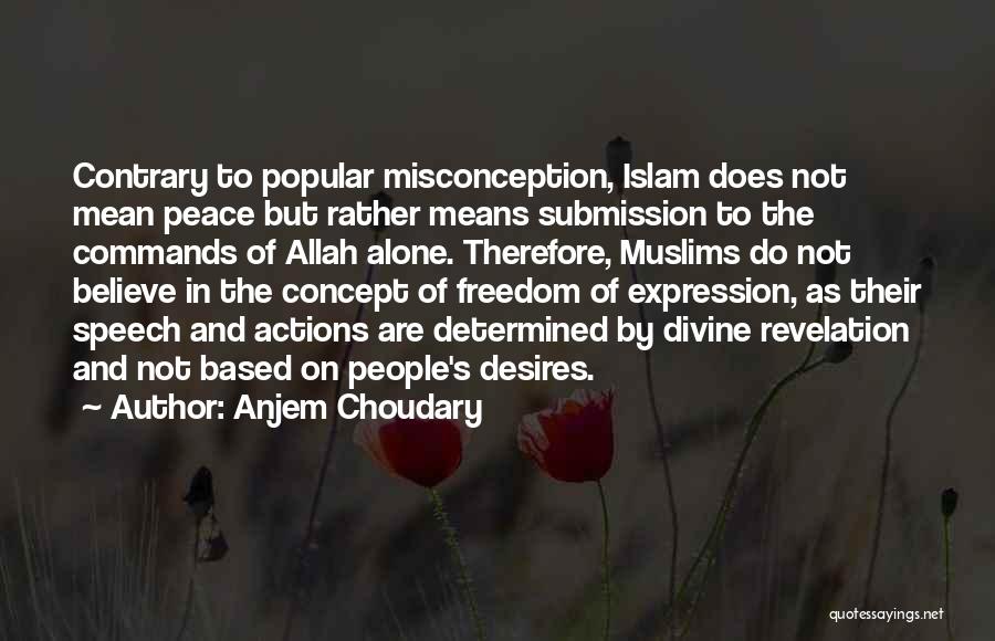 Anjem Choudary Quotes: Contrary To Popular Misconception, Islam Does Not Mean Peace But Rather Means Submission To The Commands Of Allah Alone. Therefore,