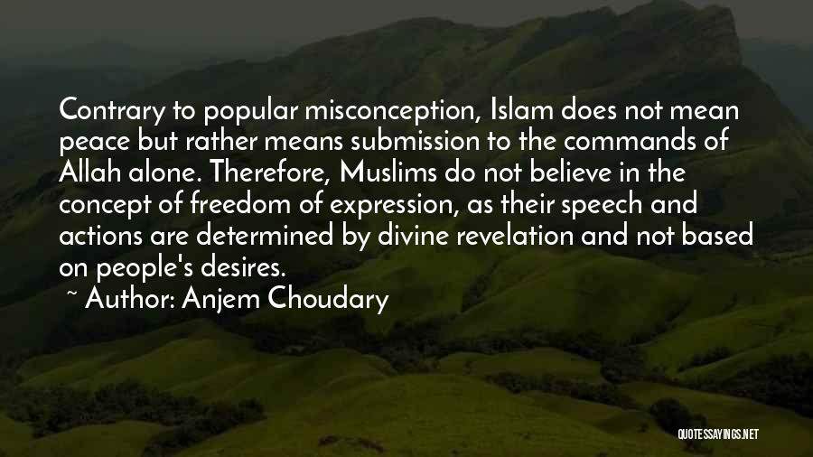 Anjem Choudary Quotes: Contrary To Popular Misconception, Islam Does Not Mean Peace But Rather Means Submission To The Commands Of Allah Alone. Therefore,