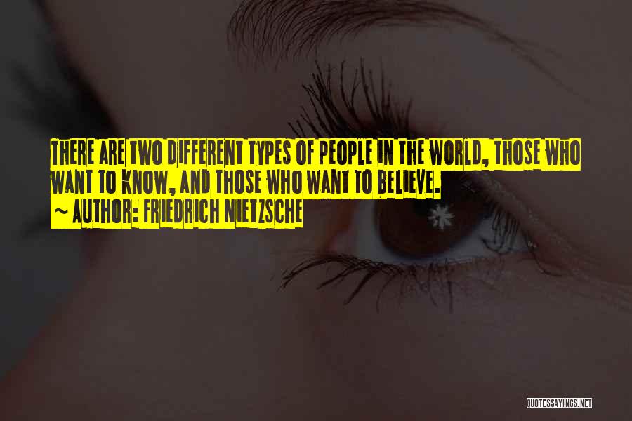 Friedrich Nietzsche Quotes: There Are Two Different Types Of People In The World, Those Who Want To Know, And Those Who Want To