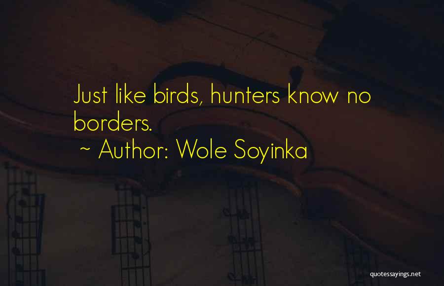 Wole Soyinka Quotes: Just Like Birds, Hunters Know No Borders.