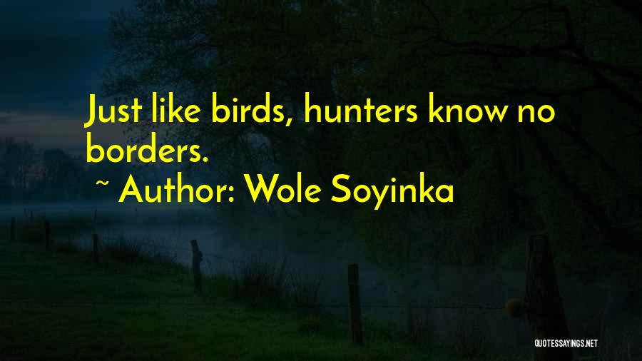 Wole Soyinka Quotes: Just Like Birds, Hunters Know No Borders.