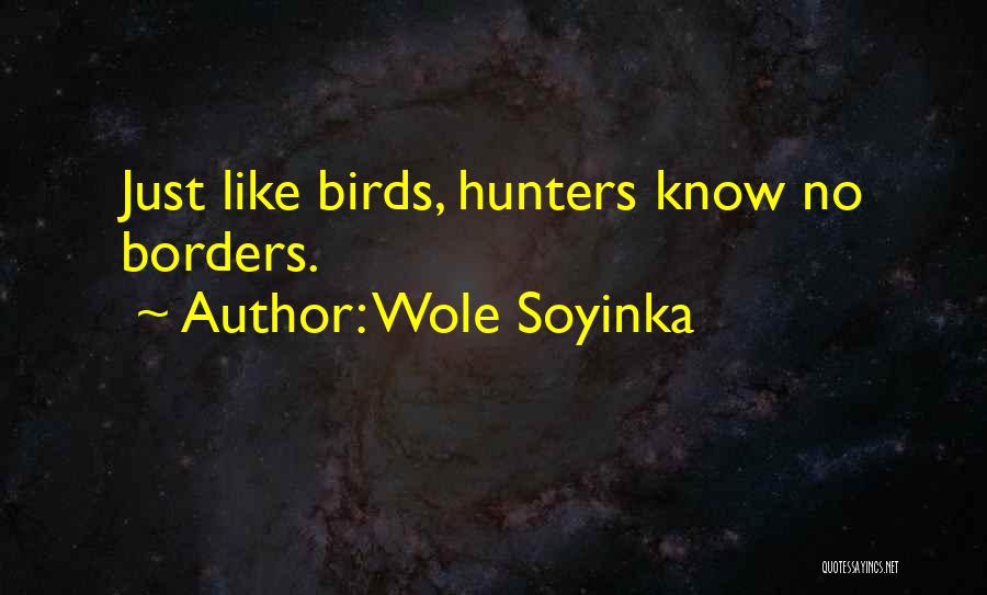 Wole Soyinka Quotes: Just Like Birds, Hunters Know No Borders.