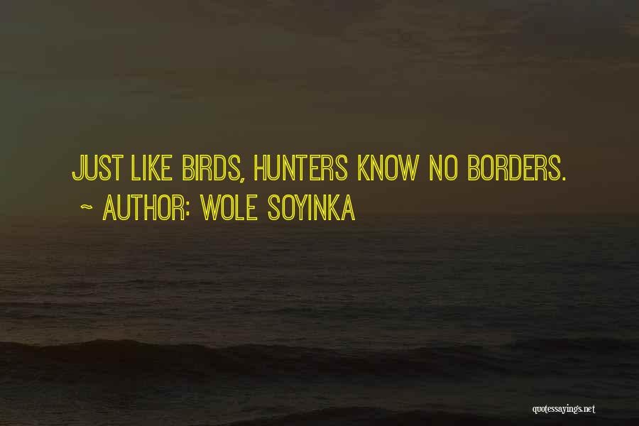 Wole Soyinka Quotes: Just Like Birds, Hunters Know No Borders.