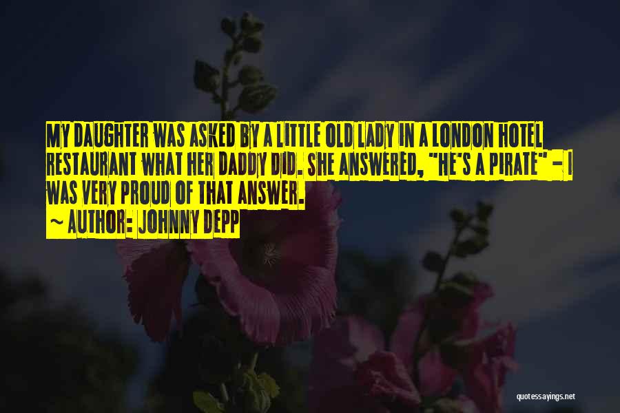 Johnny Depp Quotes: My Daughter Was Asked By A Little Old Lady In A London Hotel Restaurant What Her Daddy Did. She Answered,