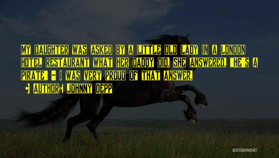 Johnny Depp Quotes: My Daughter Was Asked By A Little Old Lady In A London Hotel Restaurant What Her Daddy Did. She Answered,