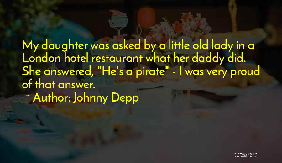 Johnny Depp Quotes: My Daughter Was Asked By A Little Old Lady In A London Hotel Restaurant What Her Daddy Did. She Answered,