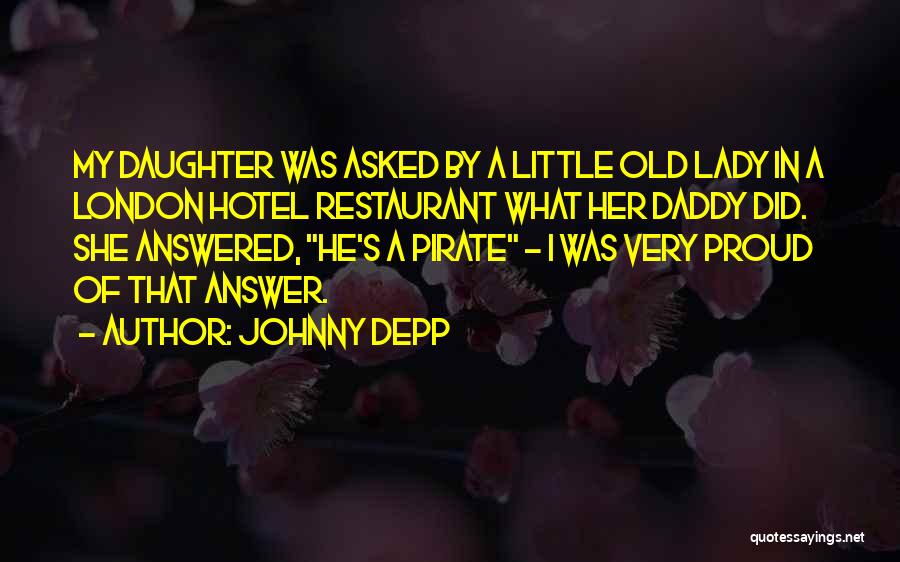 Johnny Depp Quotes: My Daughter Was Asked By A Little Old Lady In A London Hotel Restaurant What Her Daddy Did. She Answered,