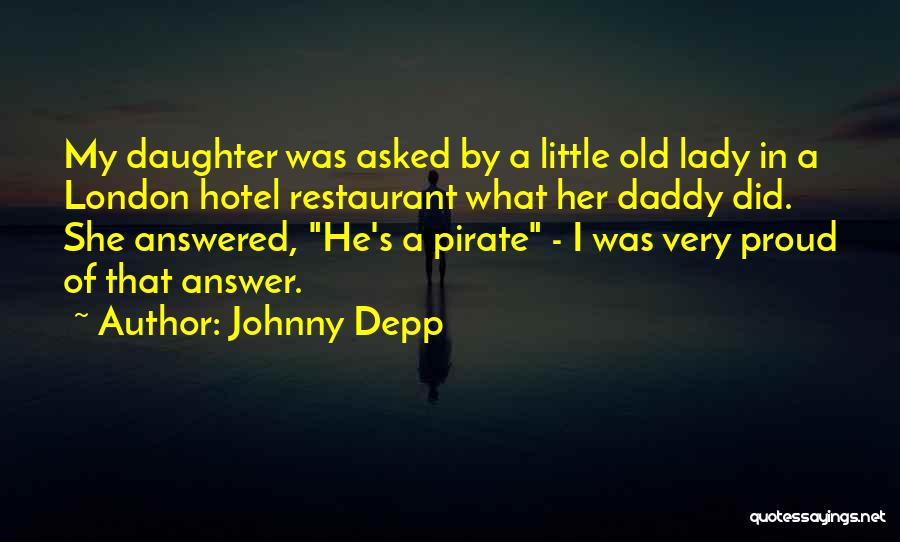 Johnny Depp Quotes: My Daughter Was Asked By A Little Old Lady In A London Hotel Restaurant What Her Daddy Did. She Answered,