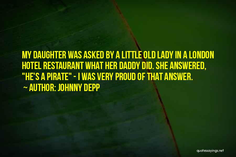 Johnny Depp Quotes: My Daughter Was Asked By A Little Old Lady In A London Hotel Restaurant What Her Daddy Did. She Answered,
