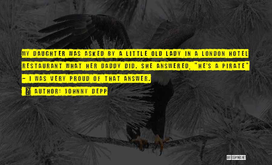 Johnny Depp Quotes: My Daughter Was Asked By A Little Old Lady In A London Hotel Restaurant What Her Daddy Did. She Answered,