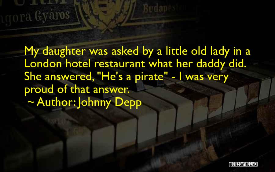 Johnny Depp Quotes: My Daughter Was Asked By A Little Old Lady In A London Hotel Restaurant What Her Daddy Did. She Answered,