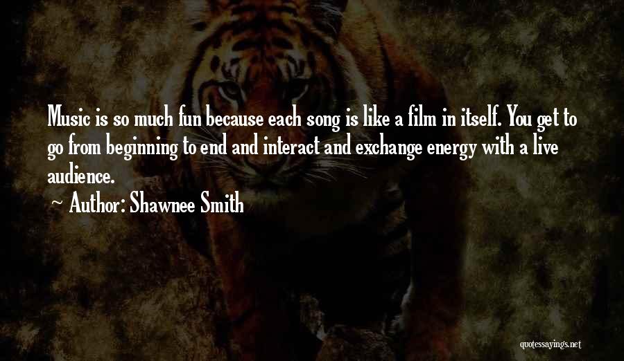 Shawnee Smith Quotes: Music Is So Much Fun Because Each Song Is Like A Film In Itself. You Get To Go From Beginning