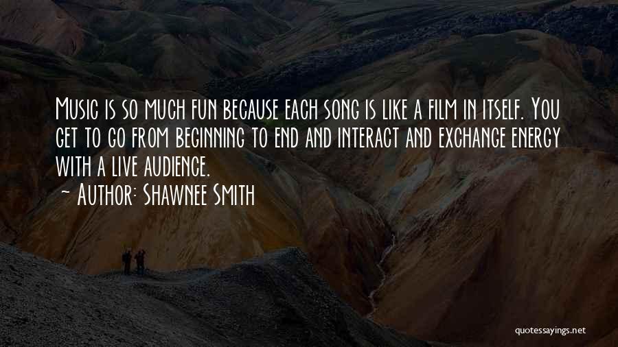 Shawnee Smith Quotes: Music Is So Much Fun Because Each Song Is Like A Film In Itself. You Get To Go From Beginning