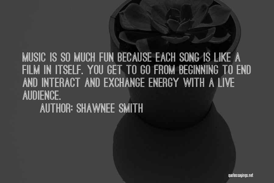 Shawnee Smith Quotes: Music Is So Much Fun Because Each Song Is Like A Film In Itself. You Get To Go From Beginning