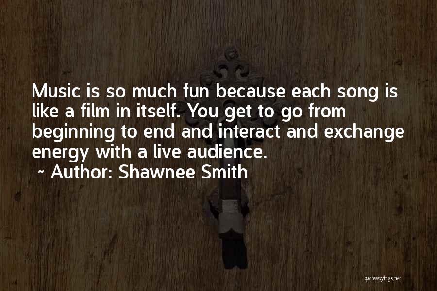 Shawnee Smith Quotes: Music Is So Much Fun Because Each Song Is Like A Film In Itself. You Get To Go From Beginning