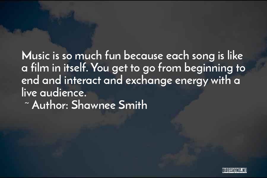 Shawnee Smith Quotes: Music Is So Much Fun Because Each Song Is Like A Film In Itself. You Get To Go From Beginning