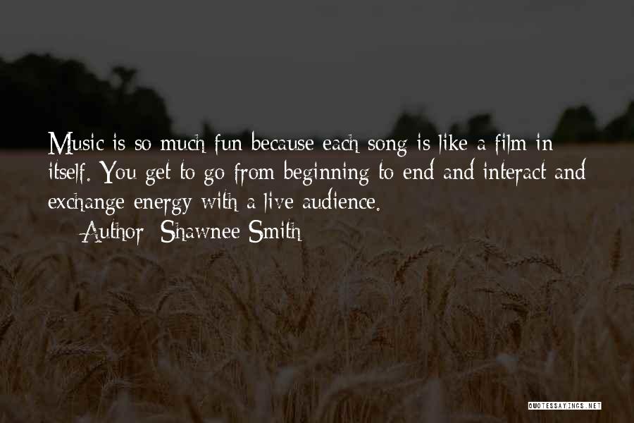 Shawnee Smith Quotes: Music Is So Much Fun Because Each Song Is Like A Film In Itself. You Get To Go From Beginning