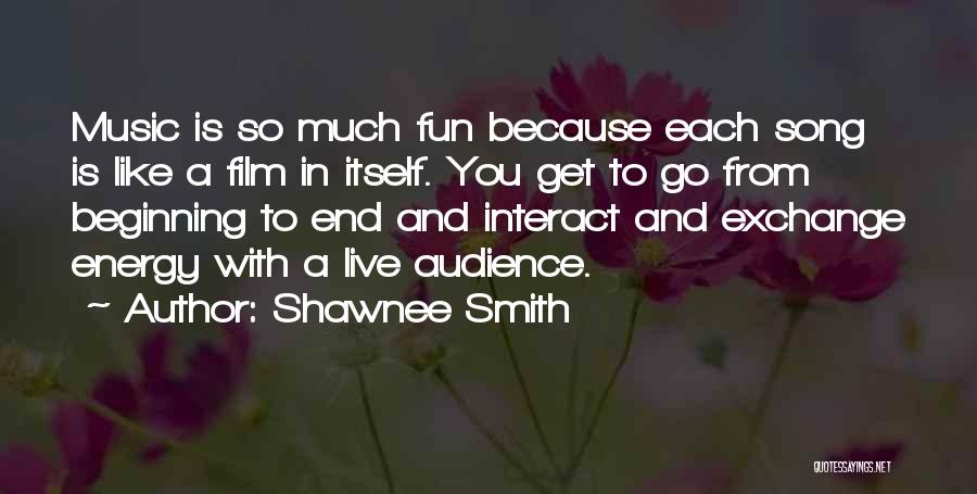 Shawnee Smith Quotes: Music Is So Much Fun Because Each Song Is Like A Film In Itself. You Get To Go From Beginning