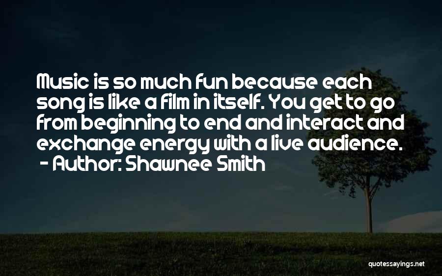Shawnee Smith Quotes: Music Is So Much Fun Because Each Song Is Like A Film In Itself. You Get To Go From Beginning
