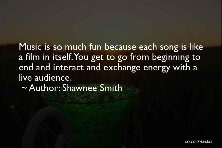 Shawnee Smith Quotes: Music Is So Much Fun Because Each Song Is Like A Film In Itself. You Get To Go From Beginning