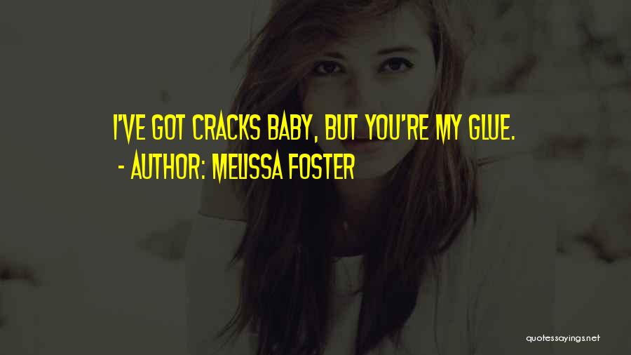 Melissa Foster Quotes: I've Got Cracks Baby, But You're My Glue.