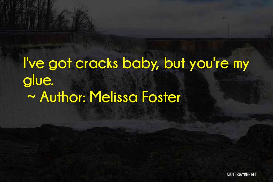 Melissa Foster Quotes: I've Got Cracks Baby, But You're My Glue.