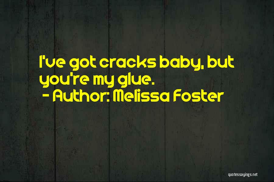 Melissa Foster Quotes: I've Got Cracks Baby, But You're My Glue.