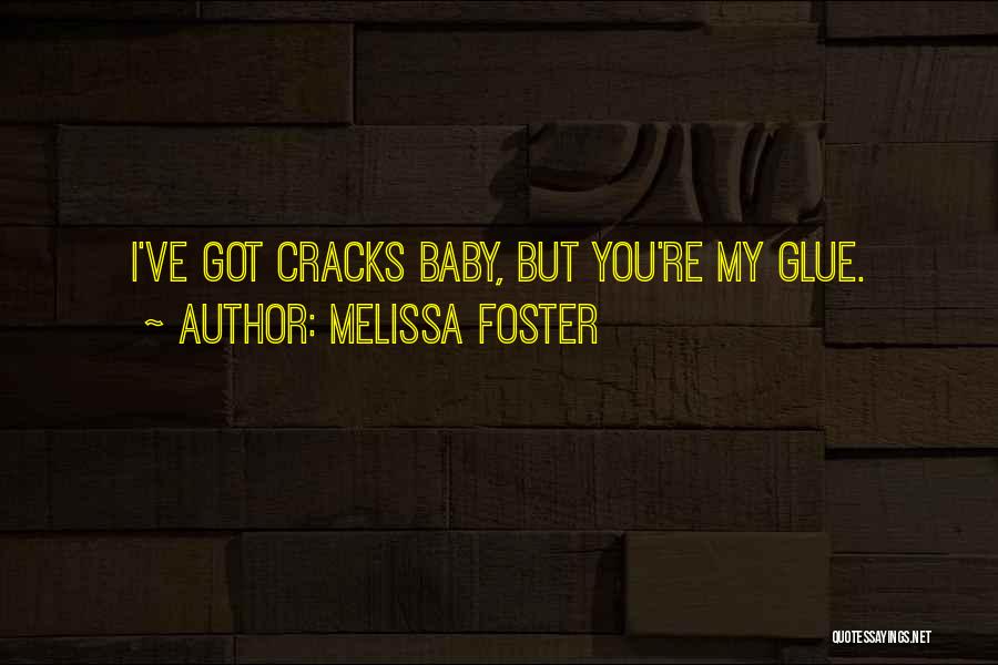 Melissa Foster Quotes: I've Got Cracks Baby, But You're My Glue.