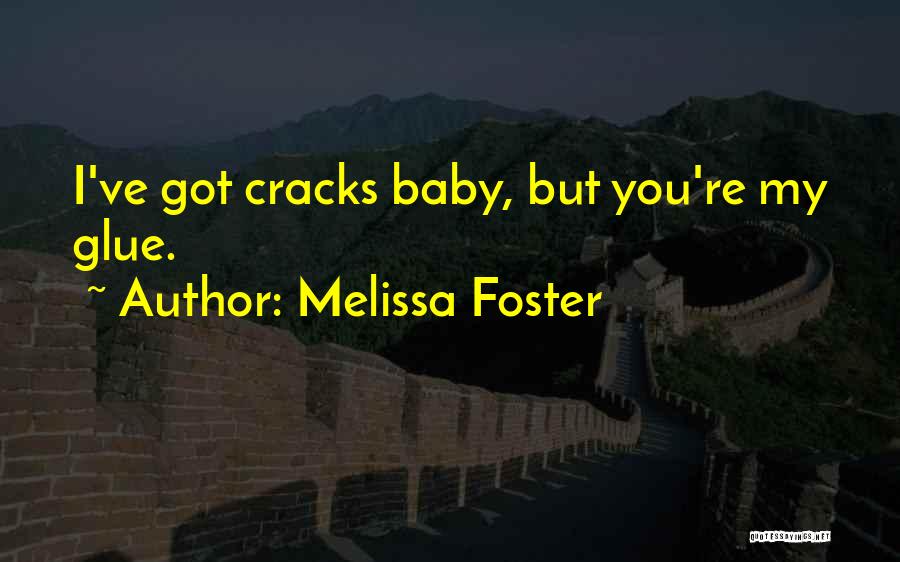 Melissa Foster Quotes: I've Got Cracks Baby, But You're My Glue.