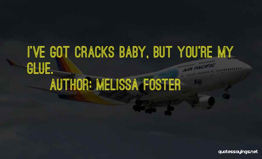 Melissa Foster Quotes: I've Got Cracks Baby, But You're My Glue.