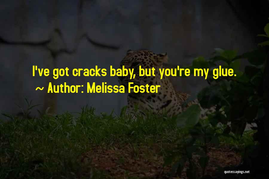 Melissa Foster Quotes: I've Got Cracks Baby, But You're My Glue.