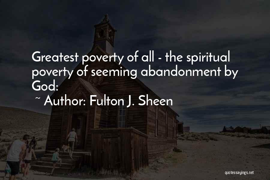 Fulton J. Sheen Quotes: Greatest Poverty Of All - The Spiritual Poverty Of Seeming Abandonment By God: