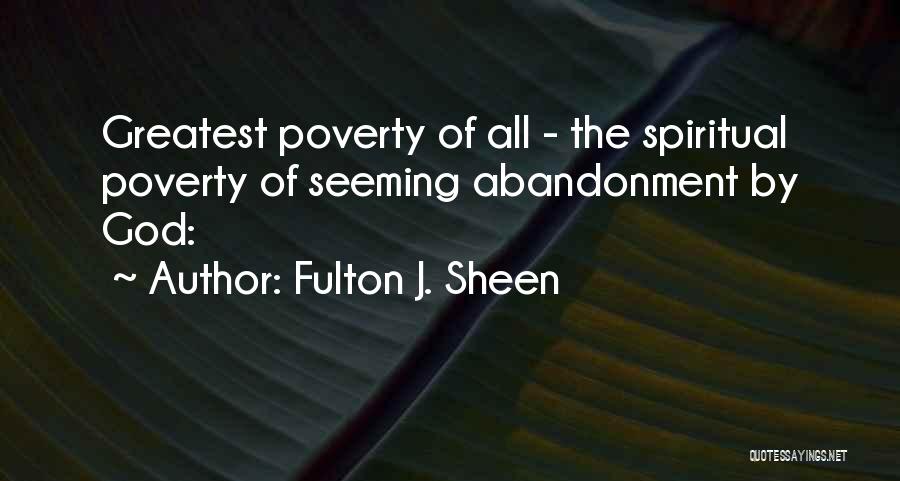 Fulton J. Sheen Quotes: Greatest Poverty Of All - The Spiritual Poverty Of Seeming Abandonment By God: