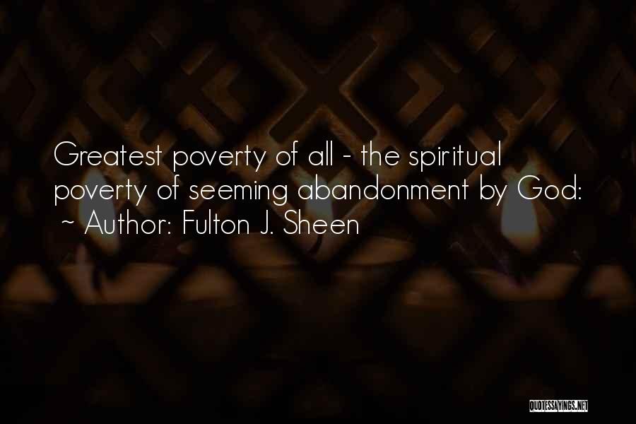 Fulton J. Sheen Quotes: Greatest Poverty Of All - The Spiritual Poverty Of Seeming Abandonment By God: