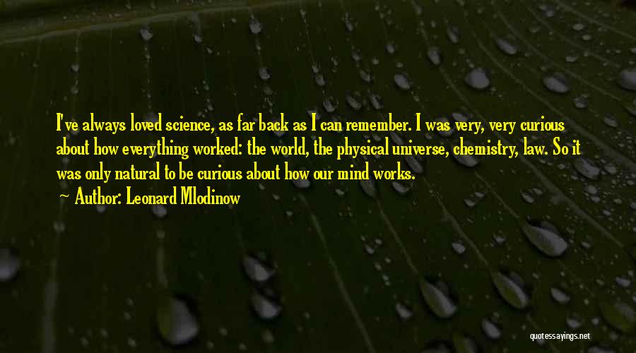 Leonard Mlodinow Quotes: I've Always Loved Science, As Far Back As I Can Remember. I Was Very, Very Curious About How Everything Worked: