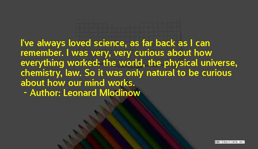 Leonard Mlodinow Quotes: I've Always Loved Science, As Far Back As I Can Remember. I Was Very, Very Curious About How Everything Worked: