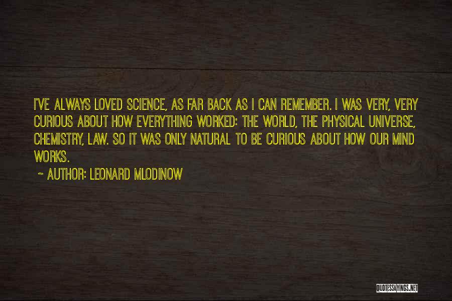 Leonard Mlodinow Quotes: I've Always Loved Science, As Far Back As I Can Remember. I Was Very, Very Curious About How Everything Worked: