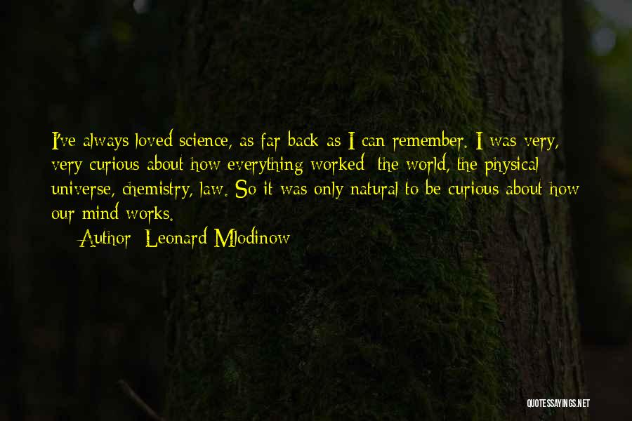 Leonard Mlodinow Quotes: I've Always Loved Science, As Far Back As I Can Remember. I Was Very, Very Curious About How Everything Worked: