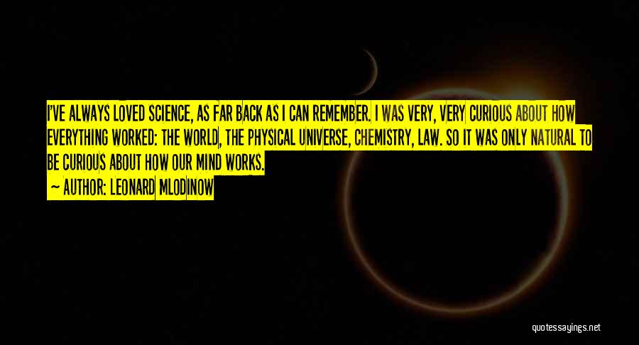 Leonard Mlodinow Quotes: I've Always Loved Science, As Far Back As I Can Remember. I Was Very, Very Curious About How Everything Worked: