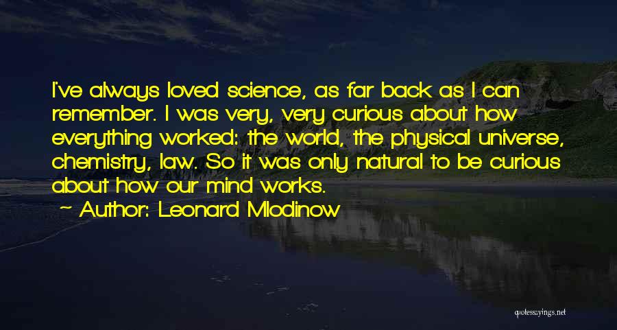 Leonard Mlodinow Quotes: I've Always Loved Science, As Far Back As I Can Remember. I Was Very, Very Curious About How Everything Worked: