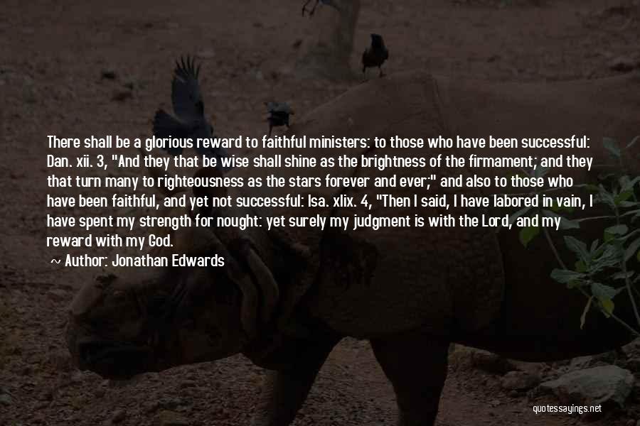 Jonathan Edwards Quotes: There Shall Be A Glorious Reward To Faithful Ministers: To Those Who Have Been Successful: Dan. Xii. 3, And They