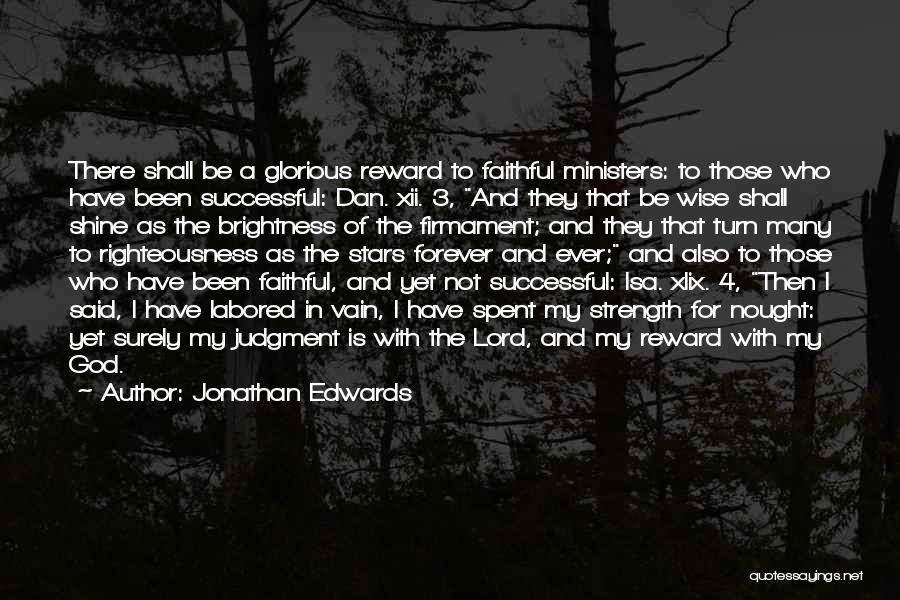 Jonathan Edwards Quotes: There Shall Be A Glorious Reward To Faithful Ministers: To Those Who Have Been Successful: Dan. Xii. 3, And They
