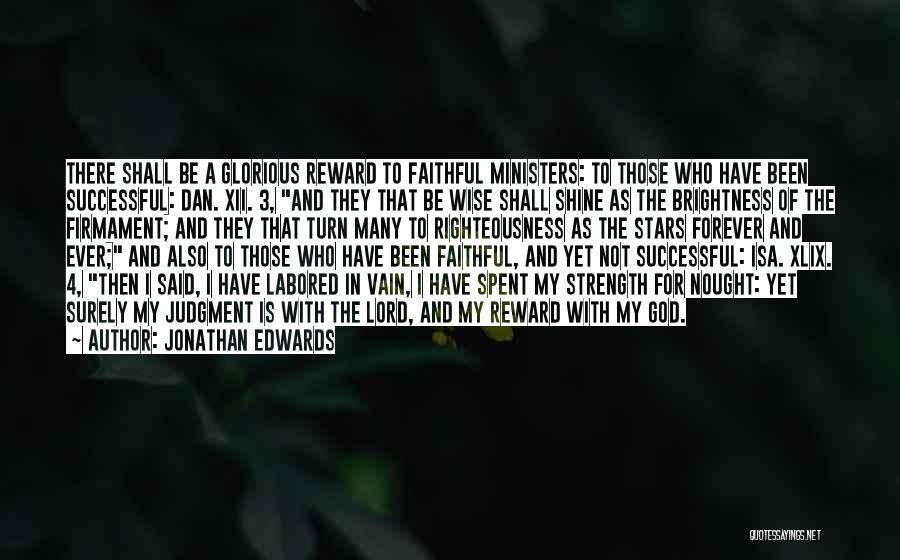 Jonathan Edwards Quotes: There Shall Be A Glorious Reward To Faithful Ministers: To Those Who Have Been Successful: Dan. Xii. 3, And They