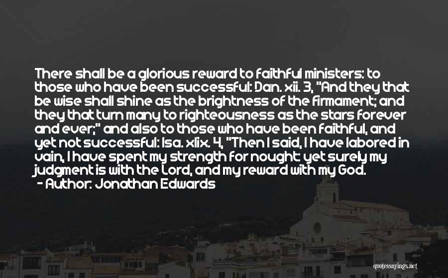 Jonathan Edwards Quotes: There Shall Be A Glorious Reward To Faithful Ministers: To Those Who Have Been Successful: Dan. Xii. 3, And They