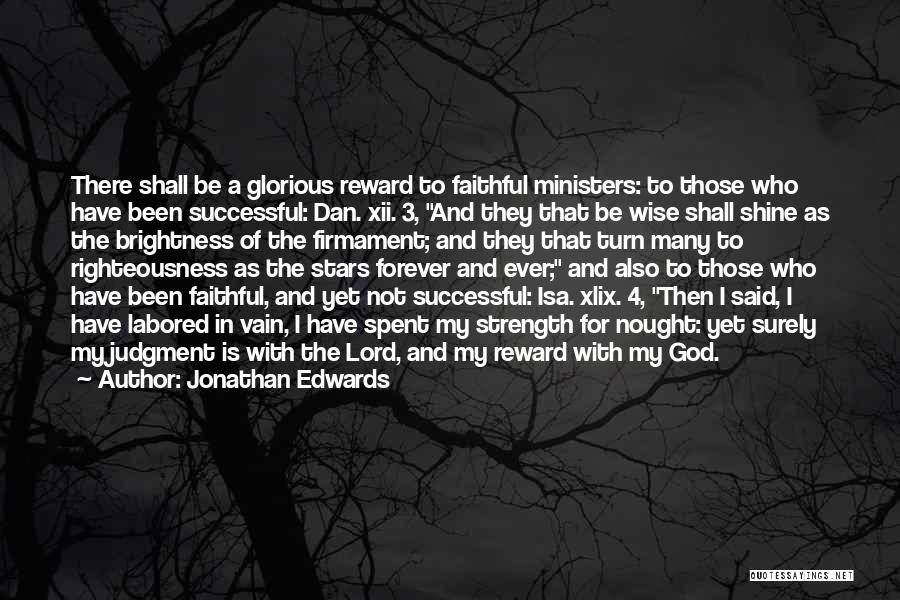Jonathan Edwards Quotes: There Shall Be A Glorious Reward To Faithful Ministers: To Those Who Have Been Successful: Dan. Xii. 3, And They