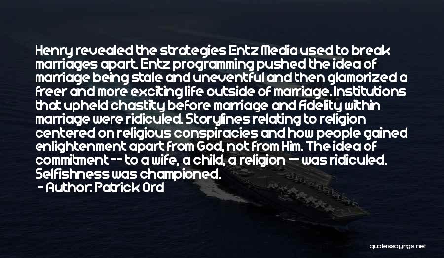 Patrick Ord Quotes: Henry Revealed The Strategies Entz Media Used To Break Marriages Apart. Entz Programming Pushed The Idea Of Marriage Being Stale