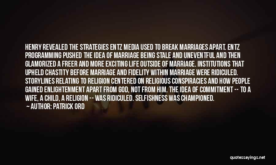 Patrick Ord Quotes: Henry Revealed The Strategies Entz Media Used To Break Marriages Apart. Entz Programming Pushed The Idea Of Marriage Being Stale