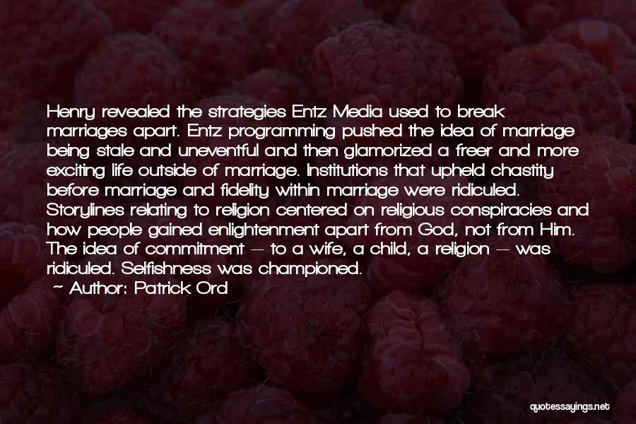 Patrick Ord Quotes: Henry Revealed The Strategies Entz Media Used To Break Marriages Apart. Entz Programming Pushed The Idea Of Marriage Being Stale